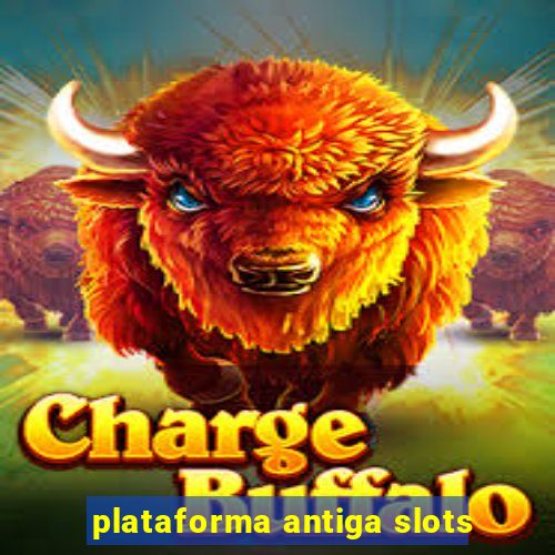 plataforma antiga slots